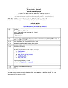 Community Council Monday, August 25, 2014 9:30 a.m. to 12:00 noon CT (8:30 a.m. to 11:00 a.m. MT) Nebraska Educational Telecommunications, 1800 North 33rd Street, Lincoln, NE Video Site: UNL Extension in Cheyenne County,