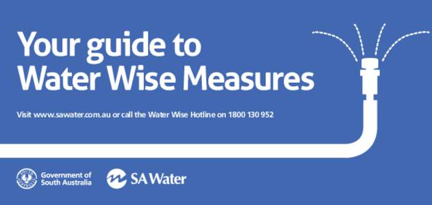 Your guide to Water Wise Measures Visit www.sawater.com.au or call the Water Wise Hotline on[removed] USE SPARINGLY