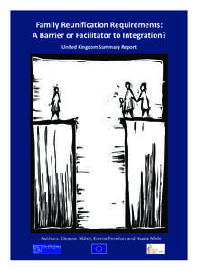 Family Reunification Requirements: A Barrier or Facilitator to Integration? United Kingdom Summary Report Authors: Eleanor Sibley, Emma Fenelon and Nuala Mole