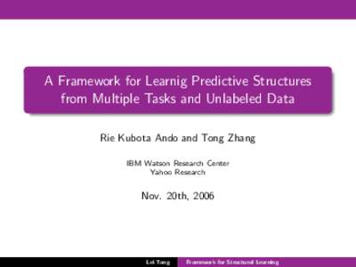 A Framework for Learnig Predictive Structures from Multiple Tasks and Unlabeled Data Rie Kubota Ando and Tong Zhang IBM Watson Research Center Yahoo Research