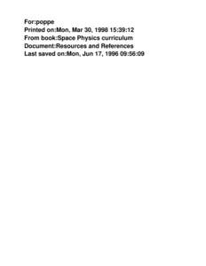 For:poppe Printed on:Mon, Mar 30, [removed]:39:12 From book:Space Physics curriculum Document:Resources and References Last saved on:Mon, Jun 17, [removed]:56:09