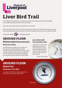 Liver Bird Trail For 700 years the symbol of Liverpool has been a bird holding something in its beak. This symbol came to be known as the Liver Bird. Over time, there have been lots of different Liver Birds. This trail f