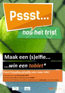 Maak een (s)elfiewin een tablet* Check frisvalley.nl/selfie voor meer info! Actie loopt tot en met 28 november 2014 Eén persoon per selfie en maak kans op een tablet! Liever als team? Maak dan een elfie en maak k