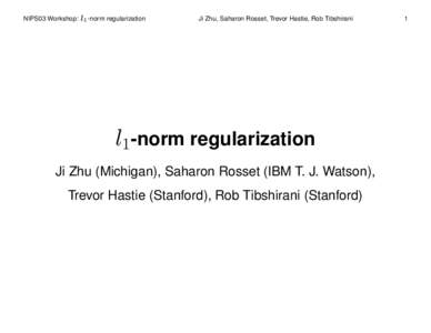 NIPS03 Workshop: l1 -norm regularization  l1 -norm Ji Zhu, Saharon Rosset, Trevor Hastie, Rob Tibshirani