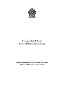 Developments in Sri Lanka From Conflict to Sustainable Peace THE EMBASSY OF THE DEMOCRATIC SOCIALIST REPUBLIC OF SRI LANKA TO BELGIUM, LUXEMBOURG AND THE EUROPEAN UNION