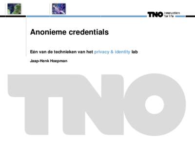 Anonieme credentials Eén van de technieken van het privacy & identity lab Jaap-Henk Hoepman 