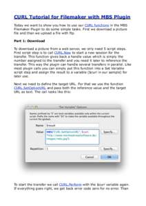 CURL Tutorial for Filemaker with MBS Plugin Today we want to show you how to use our CURL functions in the MBS Filemaker Plugin to do some simple tasks. First we download a picture file and than we upload a file with ftp