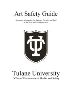 Art Safety Guide Important information for Students, Faculty, and Staff in the Newcomb Art Department Tulane University Office of Environmental Health and Safety