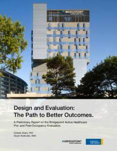 Design and Evaluation: The Path to Better Outcomes. A Preliminary Report on the Bridgepoint Active Healthcare Pre- and Post Occupancy Evaluation. Celeste Alvaro, PhD Deyan Kostovski, AMA
