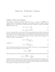 Physics 12b – Problem Set 1: Solutions  January 17, 2013 Problem 1: Wien’s Law a’la Planck This problem is a question of definitions. Wien’s law T λmax = cw , with cw = 0.0029K.m, is a