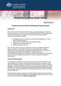 Australian Customs Cargo Advice ACCACustoms Connect Facility Remediation Project Delayed Background The Customs Connect Facility (CCF) provides a corporate gateway for external clients to connect to, and use Cus