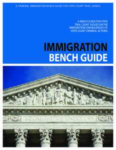 A CRIMINAL IMMIGRATION BENCH GUIDE FOR STATE COURT TRIAL JUDGES  A BENCH GUIDE FOR STATE TRIAL COURT JUDGES ON THE IMMIGRATION CONSEQUENCES OF STATE COURT CRIMINAL ACTIONS