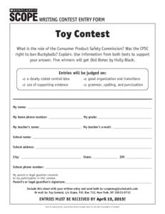 WRITING CONTEST ENTRY FORM  Toy Contest What is the role of the Consumer Product Safety Commission? Was the CPSC right to ban Buckyballs? Explain. Use information from both texts to support your answer. Five winners will
