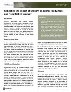 CASE STUDY  Mitigating the Impact of Drought on Energy Production and Fiscal Risk in Uruguay Background Uruguay’s