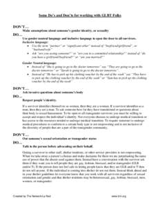 Some Do‟s and Don‟ts for working with GLBT Folks DON‟T… Make assumptions about someone‟s gender identity, or sexuality DO… Use gender neutral language and inclusive language to open the door to all survivors.