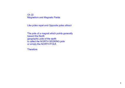 Ch 22 Magnetism and Magnetic Fields Like poles repel and Opposite poles attract The pole of a magnet which points generally toward the North geographic pole of the earth 