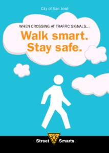 City of San José  WHEN CROSSING AT TRAFFIC SIGNALS… Walk smart. Stay safe.