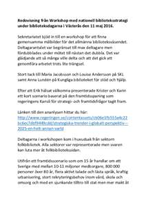 Redovisning	
  från	
  Workshop	
  med	
  nationell	
  biblioteksstrategi	
   under	
  biblioteksdagarna	
  i	
  Västerås	
  den	
  11	
  maj	
  2016.	
   	
   Sekretariatet	
  bjöd	
  in	
  till	
 