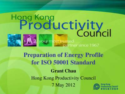 Preparation of Energy Profile for ISO[removed]Standard Grant Chau Hong Kong Productivity Council 7 May 2012