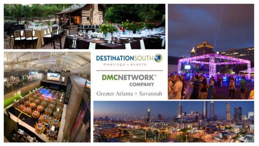 Greater Atlanta + Savannah  DESTINATION SOUTH MEETINGS + EVENTS is an award-winning, Atlantabased powerhouse of Destination Management, Event Production and Meeting Management. •