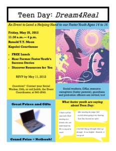 Teen Day: Dream4Real An Event to Lend a Helping Hand to our Foster Youth Ages 14 to 16 Friday, May 25, [removed]:30 a.m.— 4 p.m. Ronald T.Y. Moon Kapolei Courthouse