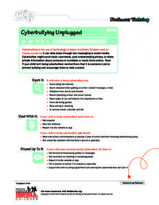 Cyberbullying Unplugged Cyberbullying is the use of technology to tease, humiliate, threaten and/or harass someone. It can take place through text messaging or social media. Cyberbullies might send mean comments, post em