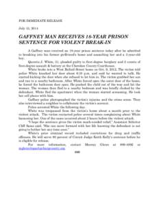 FOR IMMEDIATE RELEASE July 15, 2014 GAFFNEY MAN RECEIVES 18-YEAR PRISON SENTENCE FOR VIOLENT BREAK-IN A Gaffney man received an 18-year prison sentence today after he admitted