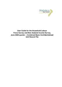 User Guide for the Household Labour Force Survey and New Zealand Income Survey, June 2006 quarter – Combined Basic Confidentialised Unit Record File  User Guide for the Household Labour Force Survey and New Zealand In