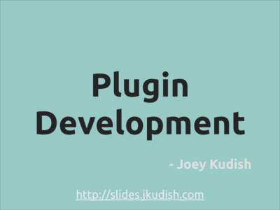 Plugin Development ! - Joey Kudish http://slides.jkudish.com