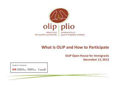 What is OLIP and How to Participate OLIP Open House for Immigrants December 13, 2012 Content Purpose of the Open House