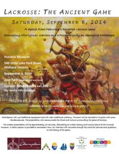 LACROSSE: THE ANCIENT GAME SATURDAY, SEPTEMBER 6, 2014 A Special Event Featuring a Recreated Lacrosse Game Showcasing A bor iginal Warriors and a Presentation by an Aboriginal Faithkeeper  Huronia Museum