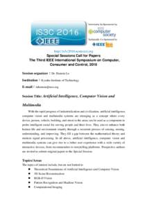 http://is3c2016.ncuteecs.org Special Sessions Call for Papers The Third IEEE International Symposium on Computer, Consumer and Control, 2016 Session organizer：Dr. Huimin Lu Institution：Kyushu Institute of Technology