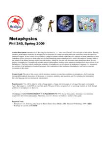 Metaphysics Phil 245, Spring 2009 Course Description: Metaphysics is the study of what there is, i.e., what sorts of things exist and what is their nature. Broadly speaking philosophers interested in metaphysics are inte