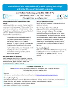 Dissemination and Implementation Science Training Workshop at the HMO Research Network Conference Save the Date: Wednesday, April 2, 2013 2:30-6:00 PM (plus optional 6:15-8:15 PM “clinic” session) Pre-register now to