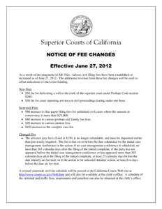Superior Courts of California NOTICE OF FEE CHANGES Effective June 27, 2012 As a result of the enactment of SB 1021, various civil filing fees have been established or increased as of June 27, 2012. The additional revenu