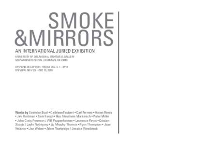 SMOKE &MIRRORS AN INTERNATIONAL JURIED EXHIBITION UNIVERSITY OF OKLAHOMA / LIGHTWELL GALLERY 520 PARRINGTON OVAL / NORMAN, OK[removed]OPENING RECEPTION: FRIDAY DEC 3, 7—9PM