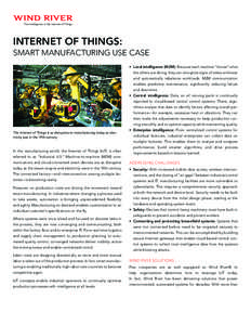 The Intelligence in the Internet of Things  INTERNET OF THINGS: SMART MANUFACTURING USE CASE •	 Local intelligence (M2M): Because each machine “knows” what the others are doing, they can recognize signs of stress a