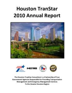 Houston TranStar 2010 Annual Report The Houston TranStar Consortium is a Partnership of Four Government Agencies Responsible for Providing Transportation Management and Emergency Management Services