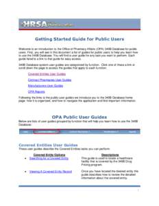 Getting Started Guide for Public Users Welcome to an introduction to the Office of Pharmacy Affairs (OPA) 340B Database for public users. First, you will see in this document a list of guides for public users to help you