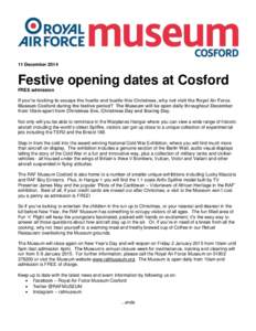 11 December[removed]Festive opening dates at Cosford FREE admission If you’re looking to escape the hustle and bustle this Christmas, why not visit the Royal Air Force Museum Cosford during the festive period? The Museum