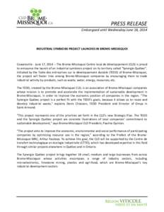 PRESS RELEASE Embargoed until Wednesday June 18, 2014 INDUSTRIAL SYMBIOSIS PROJECT LAUNCHES IN BROME-MISSISQUOI  Cowansville - June 17, 2014 – The Brome-Missisquoi Centre local de développement (CLD) is proud