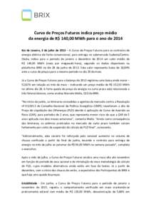 Curva de Preços Futuros indica preço médio da energia de R$ 140,00 MWh para o ano de 2014 Rio de Janeiro, 3 de julho de 2013 – A Curva de Preços Futuros para os contratos de energia elétrica de fonte convencional,