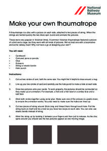 Make your own thaumatrope A thaumatrope is a disc with a picture on each side, attached to two pieces of string. When the strings are twirled quickly the two discs spin round and animate the pictures. These were very pop