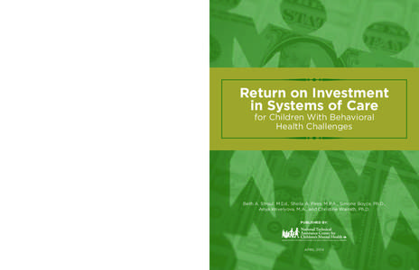 Return on Investment in Systems of Care for Children With Behavioral Health Challenges  Beth A. Stroul, M.Ed., Sheila A. Pires, M.P.A., Simone Boyce, Ph.D.,