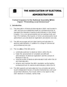 THE ASSOCIATION OF ELECTORAL ADMINISTRATORS Formal response to the National Assembly White Paper: “Promoting Local Democracy” 1. Introduction 1.1. The Association of Electoral Administrators (AEA) was founded in
