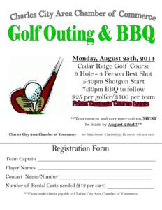 Monday, August 25th, 2014 Cedar Ridge Golf Course 9 Hole - 4 Person Best Shot 5:30pm Shotgun Start 7:30pm BBQ to follow $25 per golfer/$100 per team