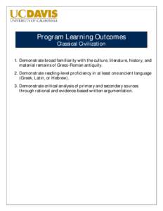 Program Learning Outcomes Classical Civilization 1. Demonstrate broad familiarity with the culture, literature, history, and material remains of Greco-Roman antiquity. 2. Demonstrate reading-level proficiency in at least