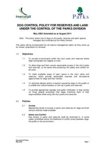 DOG CONTROL POLICY FOR RESERVES AND LAND UNDER THE CONTROL OF THE PARKS DIVISION May 2005 Amended as at August 2011 Note: This policy refers only to dogs on the parks, reserves and open spaces managed and controlled by t