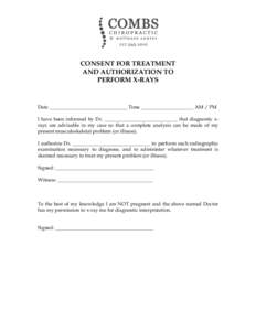 CONSENT FOR TREATMENT AND AUTHORIZATION TO PERFORM X-RAYS Date _______________________________ Time _____________________ AM / PM I have been informed by Dr. _____________________________ that diagnostic xrays are advisa