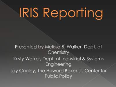 Presented by Melissa B. Walker, Dept. of Chemistry Kristy Walker, Dept. of Industrial & Systems Engineering Jay Cooley, The Howard Baker Jr. Center for Public Policy